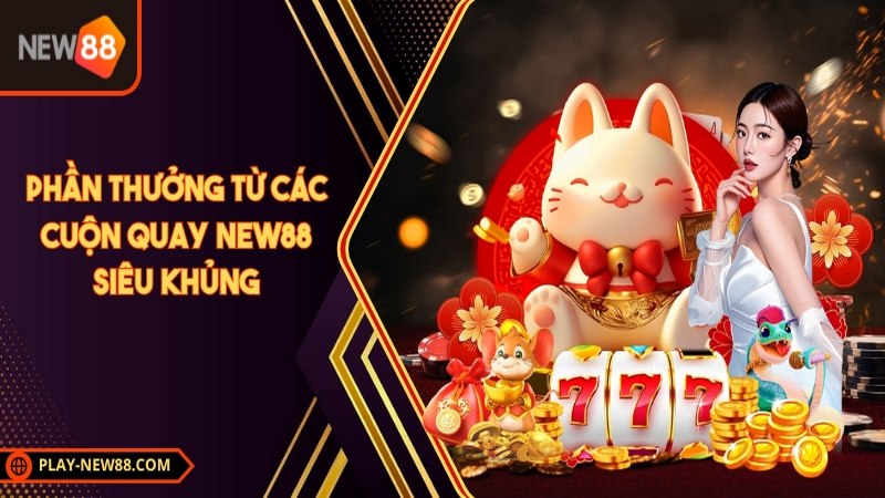 Phần thưởng từ các cuộn quay New88 siêu khủng