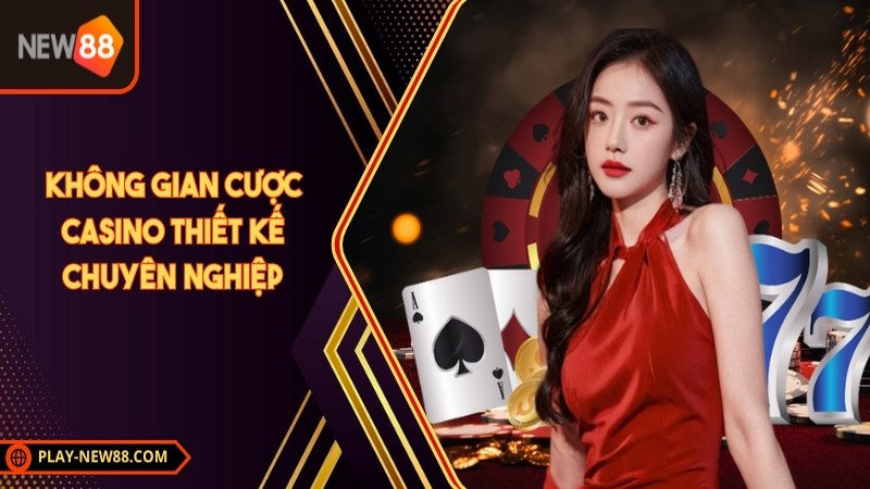 Không gian cược casino thiết kế chuyên nghiệp