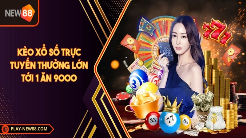 Kèo xổ số trực tuyến thưởng lớn tới 1 ăn 9000