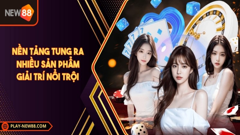Nền tảng tung ra nhiều sản phẩm giải trí nổi trội