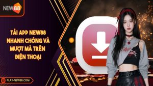 Tải app NEW88 nhanh chóng và mượt mà trên điện thoại